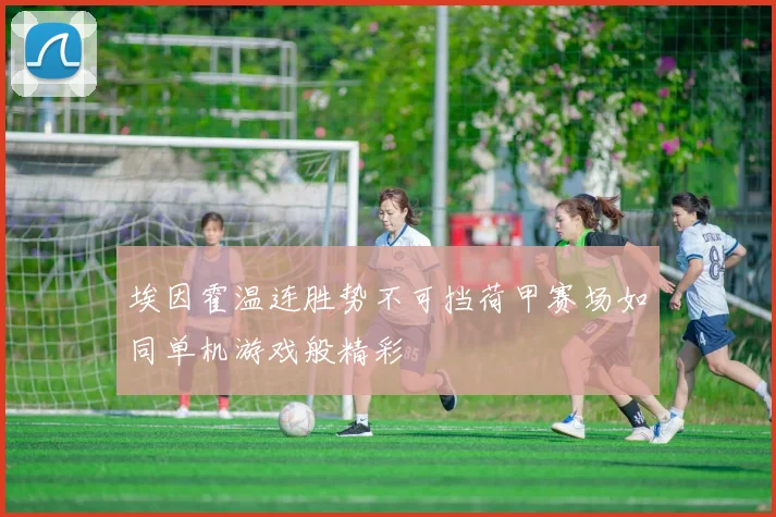 埃因霍温连胜势不可挡荷甲赛场如同单机游戏般精彩